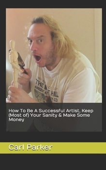 Paperback How To Be A Successful Artist, Keep (Most of) Your Sanity & Make Some Money Book