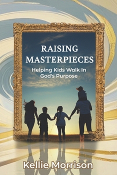 Paperback Raising Masterpieces: Helping Kids Walk in God's Purpose Book