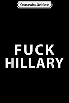 Paperback Composition Notebook: Fuck Hillary Anti Hillary Clinton Journal/Notebook Blank Lined Ruled 6x9 100 Pages Book