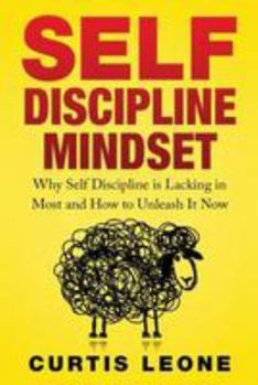 Paperback Self Discipline Mindset: Why Self Discipline Is Lacking In Most And How To Unleash It Now Book