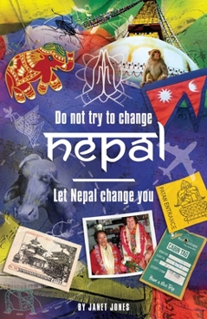 Paperback 'Don't try to change Nepal, let Nepal change you': Life-enhancing experiences of a woman visiting Nepal across three decades Book