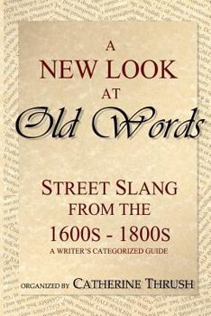 Paperback A New Look at Old Words: Street Slang from the 1600s-1800s: A Writer's Categorized Guide Book