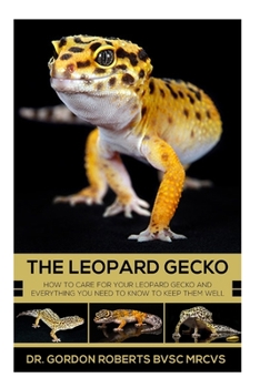 Paperback The Leopard Gecko: How to care for your Leopard Gecko and everything you need to know to keep them well. Book