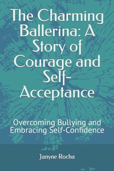 The Charming Ballerina: A Story of Courage and Self-Acceptance: Overcoming Bullying and Embracing Self-Confidence