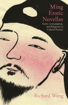 Hardcover Ming Erotic Novellas: Genre, Consumption, and Religiosity in Cultural Practice Book