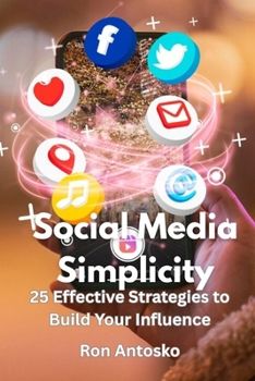 Social Media Simplicity: 25 Effective Strategies to Build Your Influence