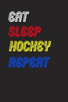 Eat Sleep hockey  Repeat Notebook Fan Sport Gift: Lined Notebook / Journal Gift, 120 Pages, 6x9, Soft Cover, Matte Finish