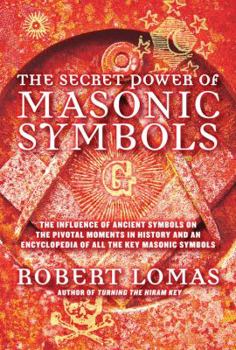 Hardcover The Secret Power of Masonic Symbols: The Influence of Ancient Symbols on the Pivotal Moments in History and an Encyclopedia of All the Key Masonic Sym Book