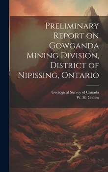 Hardcover Preliminary Report on Gowganda Mining Division, District of Nipissing, Ontario Book