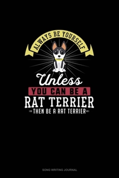 Paperback Always Be Yourself Unless You Can Be A Rat Terrier Then Be A Rat Terrier: Song Writing Journal Book