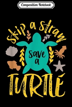 Composition Notebook: Skip A Straw Save A Turtle Sea Animal Ocean Conservation  Journal/Notebook Blank Lined Ruled 6x9 100 Pages