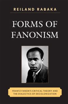 Paperback Forms of Fanonism: Frantz Fanon's Critical Theory and the Dialectics of Decolonization Book