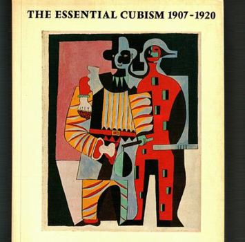 Hardcover The Essential Cubism, 1907-1920: Braque, Picasso & Their Friends Book