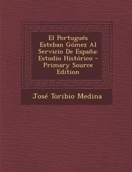 Paperback El Portugues Esteban Gomez Al Servicio de Espana: Estudio Historico - Primary Source Edition [Spanish] Book