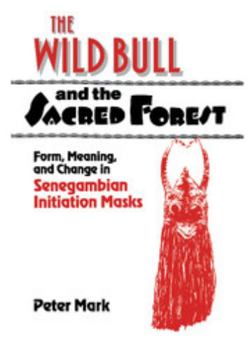 The Wild Bull and the Sacred Forest: Form, Meaning and Change in Senegambian Initiation Masks of the Diola (Res Monographs in Anthropology and Aesthetics)