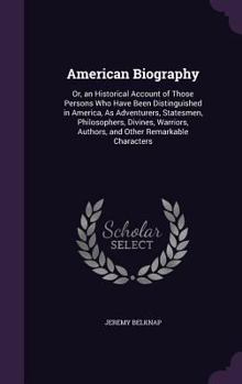 Hardcover American Biography: Or, an Historical Account of Those Persons Who Have Been Distinguished in America, As Adventurers, Statesmen, Philosop Book