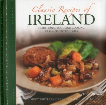 Hardcover Classic Recipes of Ireland: Traditional Food and Cooking in 30 Authentic Dishes Book
