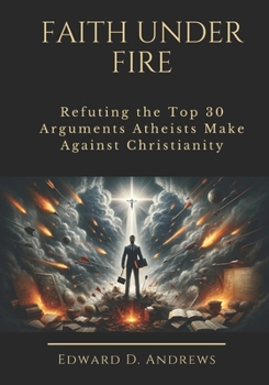 Paperback Faith Under Fire: Refuting the Top 30 Arguments Atheists Make Against Christianity Book