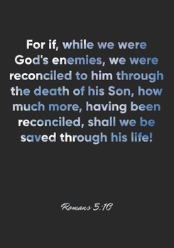 Paperback Romans 5: 10 Notebook: For if, while we were God's enemies, we were reconciled to him through the death of his Son, how much mor Book