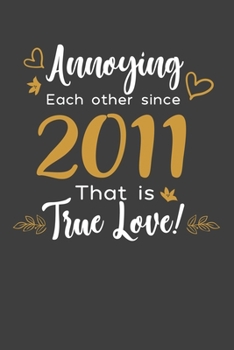 Annoying Each Other Since 2011 That Is True Love!: Blank lined journal 100 page 6 x 9 Funny Anniversary Gifts For Wife From Husband - Favorite US ... her - Notebook to jot down ideas and notes