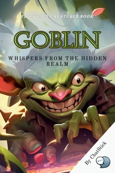 Paperback Goblin: Whispers from the Hidden Realm: A Thorough Look Into The Goblin's Existence In Folklore As Mischievous, Greedy Creatur Book