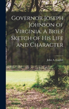 Hardcover Governor Joseph Johnson of Virginia. A Brief Sketch of his Life and Character Book