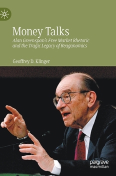 Hardcover Money Talks: Alan Greenspan's Free Market Rhetoric and the Tragic Legacy of Reaganomics Book