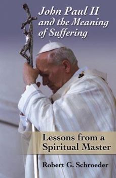 Paperback John Paul II and the Meaning of Suffering: Lessons from a Spiritual Master Book