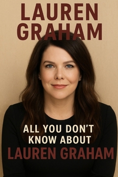Lauren Graham: All You Don't Know About Lauren Graham