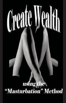 Paperback Create Wealth: using the "Masturbation" Method Book