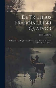 Hardcover De Tristibus Franciae, Libri Qvatvor: Ex Bibliothecae Lugdunensis Codice Nunc Primum In Lucem Editi Cura & Sumptibus... [Latin] Book