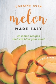 Paperback Cooking with Melon Made Easy: 40 Melon Recipes That Will Blow Your Mind Book