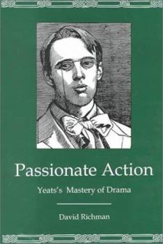 Hardcover Passionate Action: Yeats's Mastery of Drama Book