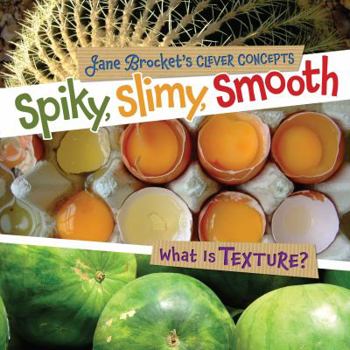Spiky, Slimy, Smooth: What Is Texture? - Book  of the Jane Brocket's Clever Concepts