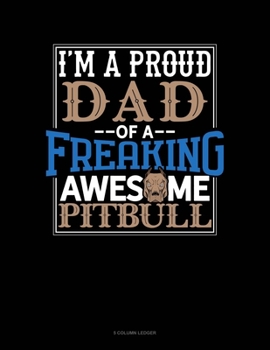 Paperback I Am A Proud Dad Of A Freaking Awesome Pitbull: 5 Column Ledger Book