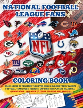 Paperback NFL National Football League Fans Coloring Book: Enjoy Hours Of More Fun Than Ever While Coloring Your Favorite Football Team Logos, Helmets, Uniforms Book