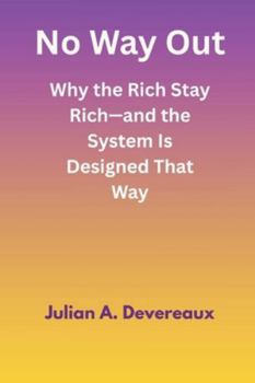 No Way Out: Why the Rich Stay Rich-and the System Is Designed That Way