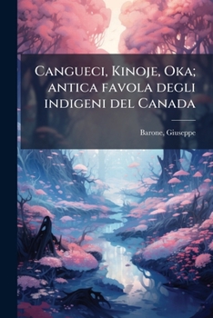 Cangueci, Kinoje, Oka; antica favola degli indigeni del Canada