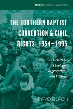 Paperback The Southern Baptist Convention & Civil Rights, 1954-1995: Conservative Theology, Segregation, and Change Book