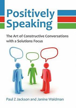 Paperback Positively Speaking: The Art of Constructive Conversations with a Solutions Focus Book