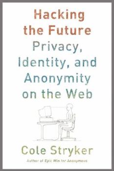 Hardcover Hacking the Future: Privacy, Identity, and Anonymity on the Web Book