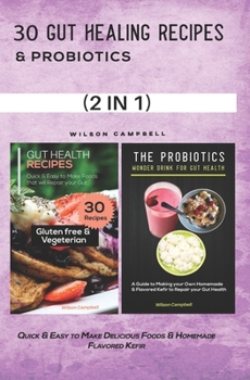 30 GUT HEALING RECIPES & PROBIOTICS: Quick & Easy to Make Delicious Foods & Homemade Flavored Kefir