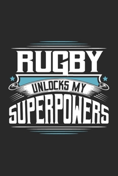 Rugby Unlocks My Superpowers: Funny Cool Rugby Journal | Notebook | Workbook | Diary | Planner-6x9 - 120 Dot Grid Pages With An Awesome Comic Quote On ... Players, Coaches, Athletes, Enthusiasts, Fans