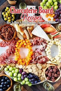 Paperback Charcuterie Board Recipes: How To Make A Crowd-Pleasing Charcuterie Board: Charcuterie Board Cookbook Book