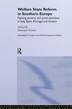 Welfare State Reform in Southern Europe: Fighting Poverty and Social Exclusion in Italy, Spain, Portugal and Greece (Routledge/Eui Studies in Political Economy)