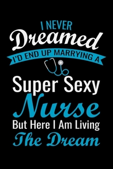 I Never Dreamed i'd end up marrying a super sexy nurse but here i: Best Nurse inspirationl gift for nurseeing student Blank line journal school size ... Practitioner Gift, Graduation Gift for Nurses