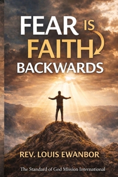 FEAR IS FAITH BACKWARDS: Turning Fear into Forward-Facing Trust in God