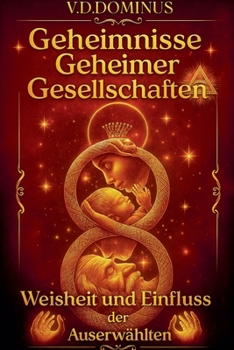 Geheimnisse Geheimer Gesellschaften Weisheit und Einfluss der Auserwählten (Geheimgesellschaften)