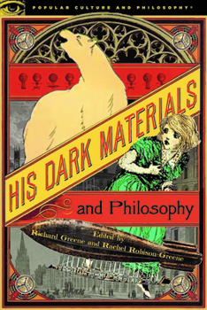 His Dark Materials and Philosophy - Book #132 of the Popular Culture and Philosophy