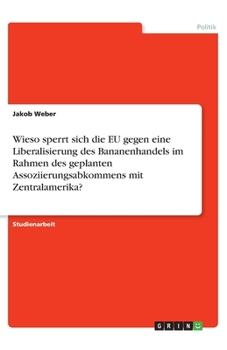 Paperback Wieso sperrt sich die EU gegen eine Liberalisierung des Bananenhandels im Rahmen des geplanten Assoziierungsabkommens mit Zentralamerika? [German] Book